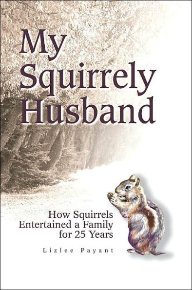 My Squirrely Husband: How Squirrels Entertained a Family for 25 Years