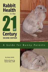 Title: Rabbit Health in the 21st Century Second Edition: A Guide for Bunny Parents, Author: Kathy Smith