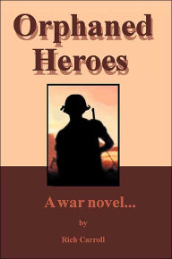 Title: Orphaned Heroes: A War Novel..., Author: Richard Carroll