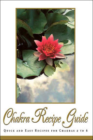 Chakra Recipe Guide: Quick and Easy Recipes for Chakras 2 To 6