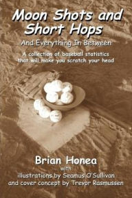 Title: Moon Shots and Short Hops: And Everything In Between, Author: Brian Honea