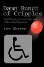 Damn Bunch of Cripples: My Politically Incorrect Education in Disability Awareness
