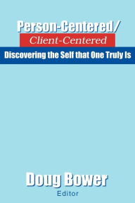Title: Person-Centered/Client-Centered: Discovering the Self that One Truly Is, Author: Doug Bower
