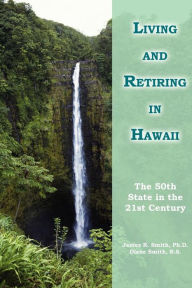 Title: Living and Retiring in Hawaii: The 50th State in the 21st Century, Author: James R Smith Ph D