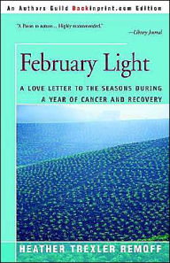 Title: February Light: A Love Letter to the Seasons During a Year of Cancer and Recovery, Author: Heather Trexler Remoff
