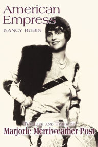 Title: American Empress: The Life and Times of Marjorie Merriweather Post, Author: Nancy Rubin Stuart