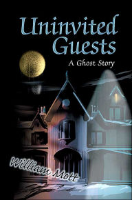 Title: Uninvited Guests: A Ghost Story, Author: William Mott