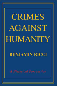 Title: Crimes Against Humanity: A Historical Perspective, Author: Benjamin Ricci