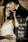 I Prayed You Into Life