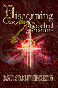Title: Discerning the 7 Sealed Scenes, Author: David Stanley Singleton