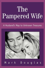 Title: The Pampered Wife: A Husband's Map to Unknown Treasures, Author: Mark Douglas