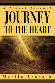 Title: Journey to the Heart: A Travel Journal, Author: Martin Aronson