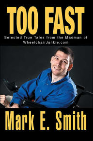 Title: Too Fast: Selected True Tales from the Madman of Wheelchairjunkie.com, Author: Mark E Smith