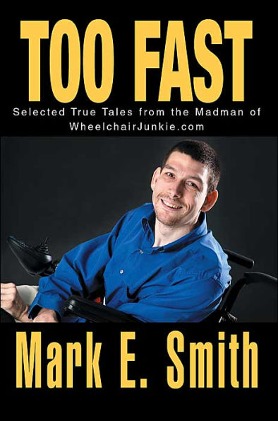 Too Fast: Selected True Tales from the Madman of Wheelchairjunkie.com