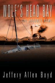 Title: Wolf's Head Bay: The Journey Home, Author: Jeffery Allen Boyd