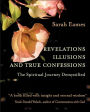 Revelations, Illusions, And True Confessions: The Spiritual Journey Demystified