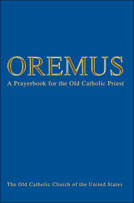 Title: Oremus: A Prayerbook for the Old Catholic Priest, Author: Bishop Andre J Queen