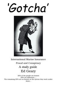 Title: 'Gotcha': International Marine Insurance Fraud and Conspiracy, Author: Ed Geary