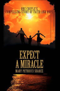 Title: Expect A Miracle: One couple's compelling story of faith and hope, Author: Mary Petrucci Suarez