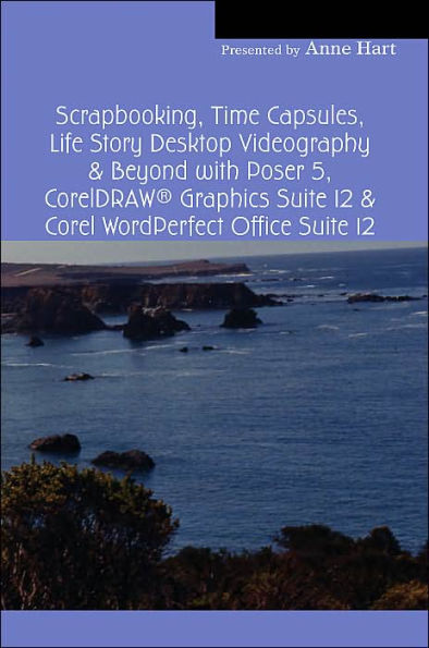 Scrapbooking, Time Capsules, Life Story Desktop Videography & Beyond with Poser 5, CorelDRAW (R) Graphics Suite 12 & Corel WordPerfect Office Suite 12