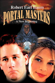 Title: Portal Masters: A New Beginning, Author: Robert Earl Baum