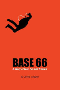 Title: Base 66: A Story of Fear, Fun, and Freefall, Author: Jevto Dedijer
