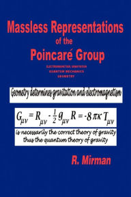 Title: Massless Representations of the Poincare Group: Electromagnetism, Gravitation, Quantum Mechanics, Geometry, Author: R Mirman