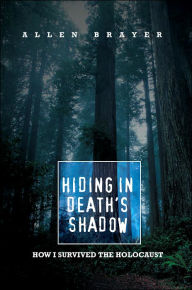Title: Hiding in Death's Shadow: How I Survived the Holocaust, Author: Allen Brayer