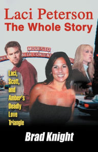 Laci Peterson the Whole Story: Laci, Scott, and Amber's Deadly Love Tiangle