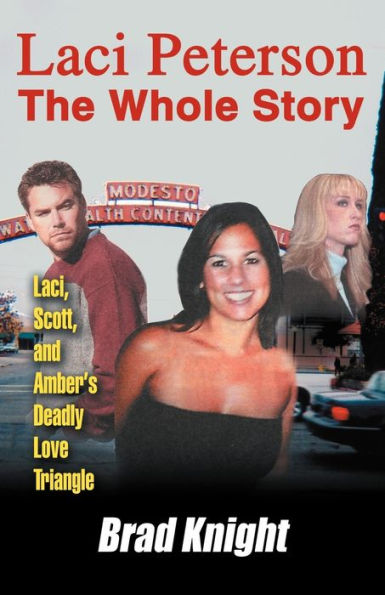 Laci Peterson the Whole Story: Laci, Scott, and Amber's Deadly Love Triangle