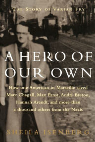 Title: A Hero of Our Own: The Story of Varian Fry, Author: Sheila Isenberg