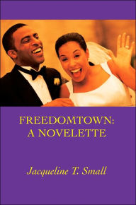 Title: Freedomtown: A Novelette, Author: Jacqueline T Small
