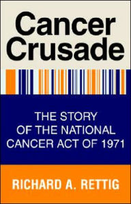 Title: Cancer Crusade: The Story of the National Cancer Act of 1971, Author: Richard A Rettig