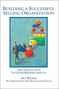 Title: Building a Successful Selling Organization: The Critical Path to Extraordinary Results, Author: Art Wilson