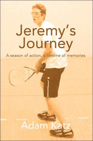 Title: Jeremy's Journey: A season of action, a lifetime of memories, Author: Adam Katz MD