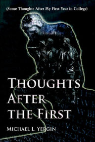 Title: Thoughts After the First: (Some Thoughts After My First Year in College), Author: Michael L Yergin