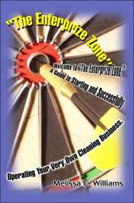 The Enterprize Zone: A Guide to Starting and Successfully Operating Your Very Own Cleaning Business.