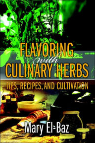 Title: Flavoring with Culinary Herbs: Tips, Recipes, and Cultivation, Author: Mary El-Baz