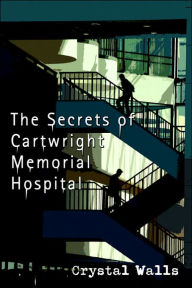 Title: The Secrets of Cartwright Memorial Hospital, Author: Crystal Walls