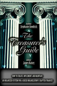 The Treasurer's Guide: How to Create, Implement, and Maintain an Organized System for a Greek Organization's Chapter Finances
