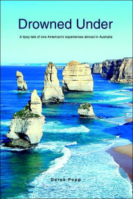 Title: Drowned Under: A tipsy tale of one American's experiences abroad in Australia, Author: Derek Popp