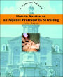 How to Survive as an Adjunct Professor by Wrestling: A Fantasy Memoir