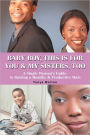 Baby Boy, This Is for You and My Sisters, Too: A Single Woman's Guide to Raising a Healthy and Productive Male