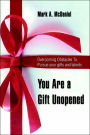 You Are A Gift Unopened: Overcoming Obstacles To Pursue Your Gifts And Talents