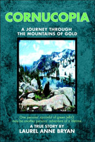 Title: Cornucopia: A Journey Through The Mountains Of Gold, Author: Laurel Anne Bryan