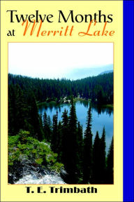 Title: Twelve Months at Merritt Lake, Author: T E Trimbath