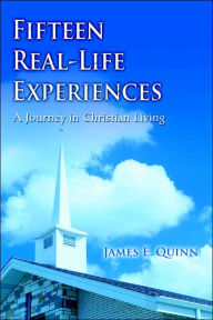 Title: Fifteen Real-Life Experiences: A Journey in Christian Living, Author: James E Quinn