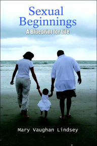 Title: Sexual Beginnings: A Blueprint for Life, Author: Mary Vaughan Lindsey