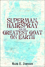 Superman, Hairspray and the Greatest Goat on Earth
