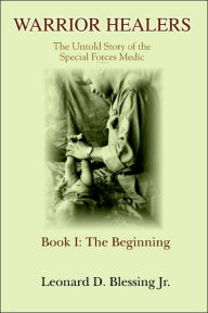 Title: Warrior Healers: The Untold Story of the Special Forces Medic, Author: Leonard D Blessing Jr